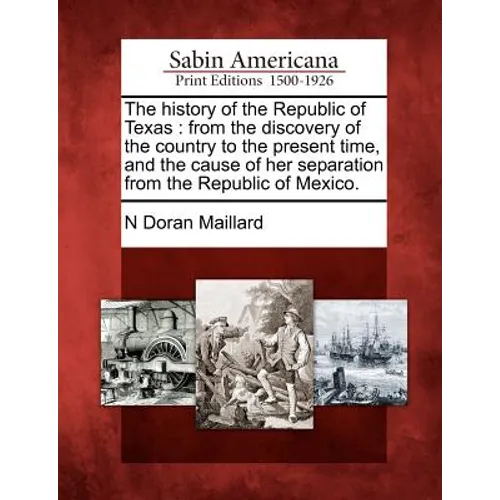 The history of the Republic of Texas: from the discovery of the country to the present time, and the cause of her separation from the Republic of Mexi - Paperback