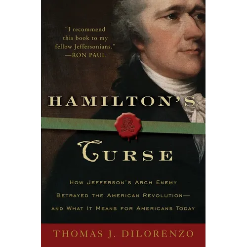 Hamilton's Curse: How Jefferson's Arch Enemy Betrayed the American Revolution--And What It Means for Americans Today - Paperback