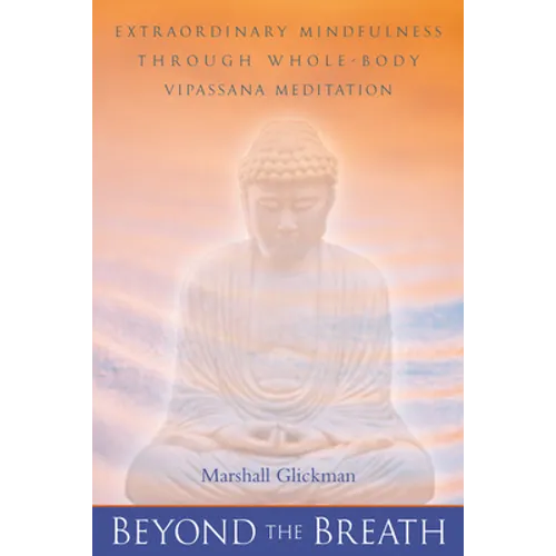 Beyond the Breath: Extraordinary Mindfulness Through Whole Body Vipassana Yoga Meditation - Paperback
