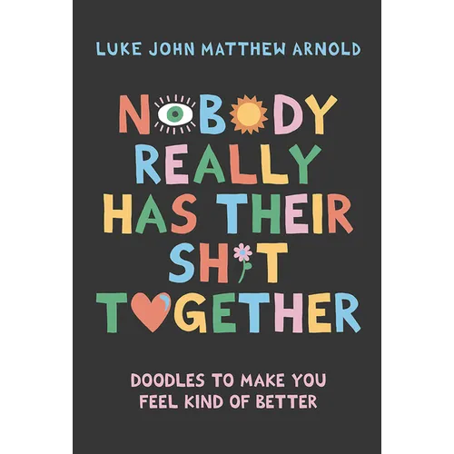 Nobody Really Has Their Sh*t Together: Doodles to Make You Feel Kind of Better - Hardcover