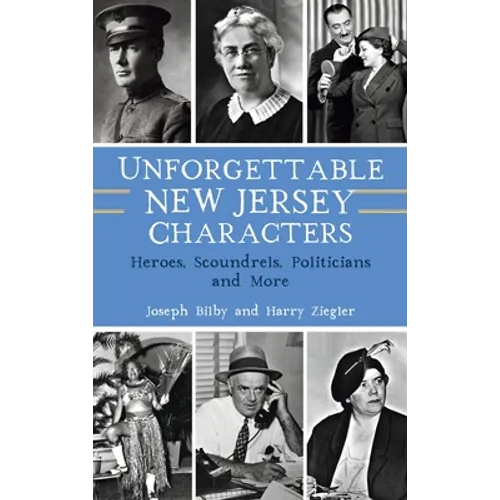 Unforgettable New Jersey Characters: Heroes, Scoundrels, Politicians and More - Hardcover