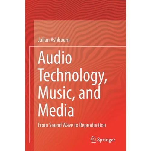 Audio Technology, Music, and Media: From Sound Wave to Reproduction - Paperback