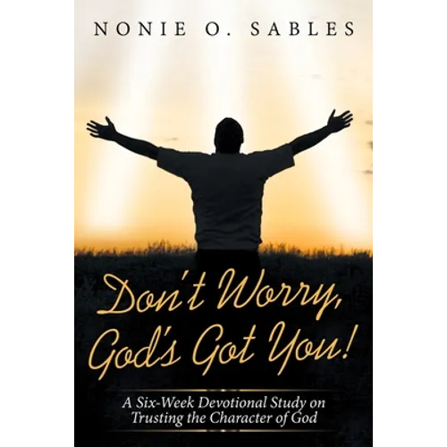 Don't Worry, God's Got You!: A Six-Week Devotional Study on Trusting the Character of God - Paperback