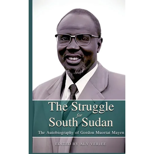 THE STRUGGLE FOR SOUTH SUDAN The Autobiography of Gordon Muortat Mayen - Hardcover