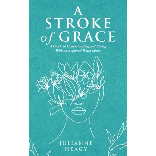 A Stroke of Grace: A Guide to Understanding and Living With an Acquired Brain Injury - Hardcover