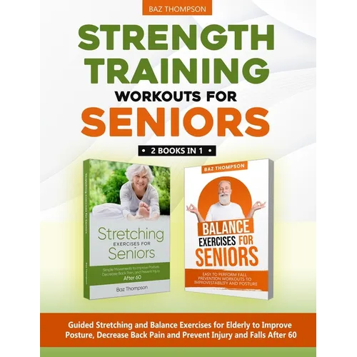 Strength Training Workouts for Seniors: 2 Books In 1 - Guided Stretching and Balance Exercises for Elderly to Improve Posture, Decrease Back Pain and - Paperback