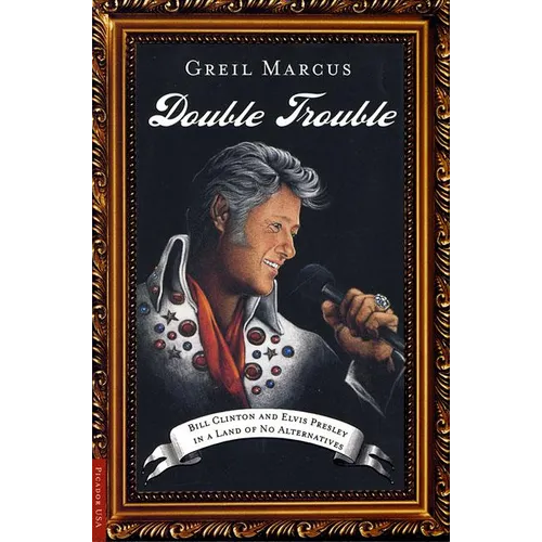 Double Trouble: Bill Clinton and Elvis Presley in a Land of No Alternatives - Paperback