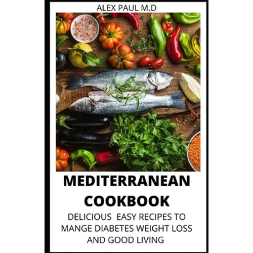 Mediterranean Cookbook: 7o Delicious Easy Mediterranean Diet Recipes for Weight Loss Managing Diabetes for Good Living - Paperback