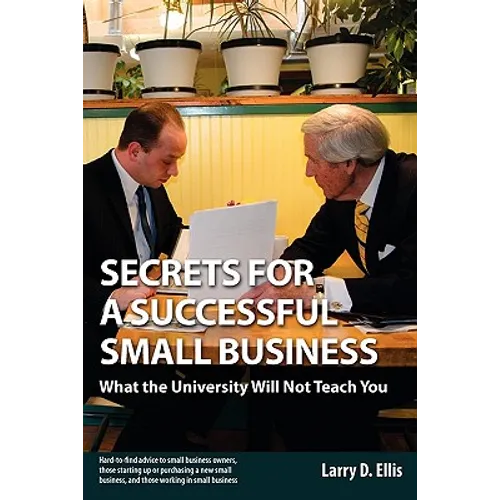 Secrets for a Successful Small Business: What the University Will Not Teach You - Paperback