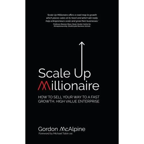Scale Up Millionaire: How to Sell Your Way to a Fast Growth, High Value Enterprise - Paperback