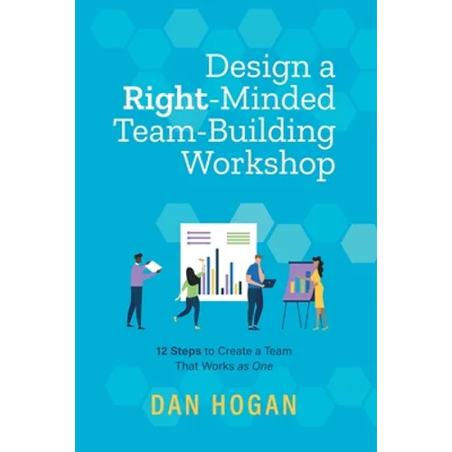 Design a Right-Minded, Team-Building Workshop: 12 Steps to Create a Team That Works as One - Paperback