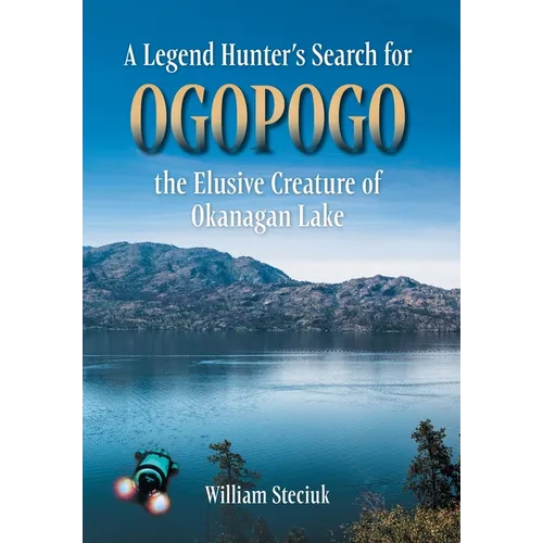 A Legend Hunter's Search for Ogopogo the Elusive Creature of Okanagan Lake - Hardcover