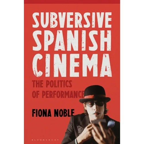Subversive Spanish Cinema: The Politics of Performance - Paperback