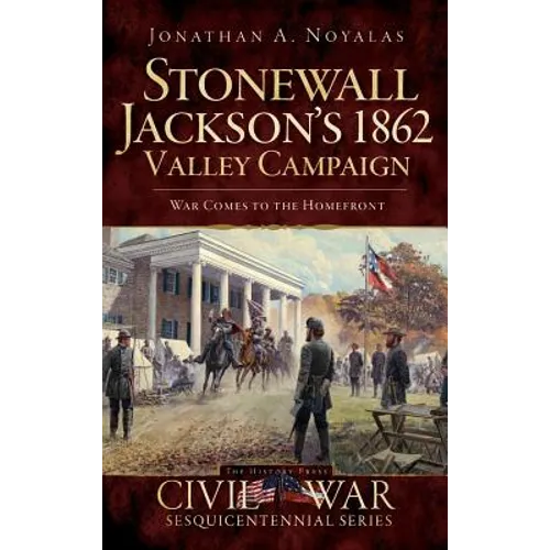 Stonewall Jackson's 1862 Valley Campaign: War Comes to the Homefront - Hardcover