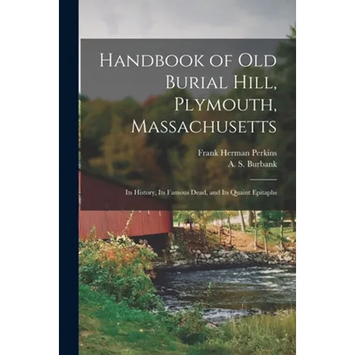 Handbook of Old Burial Hill, Plymouth, Massachusetts: Its History, Its Famous Dead, and Its Quaint Epitaphs - Paperback
