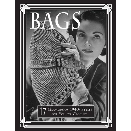 Bags: 17 Glamorous 1940s Styles for You to Crochet - Paperback