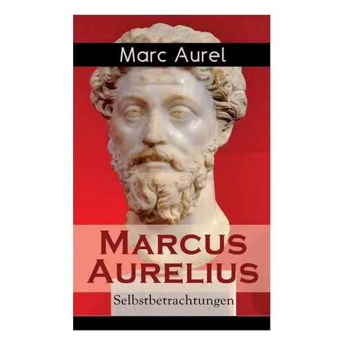 Marcus Aurelius: Selbstbetrachtungen: Selbsterkenntnisse des römischen Kaisers Marcus Aurelius - Paperback