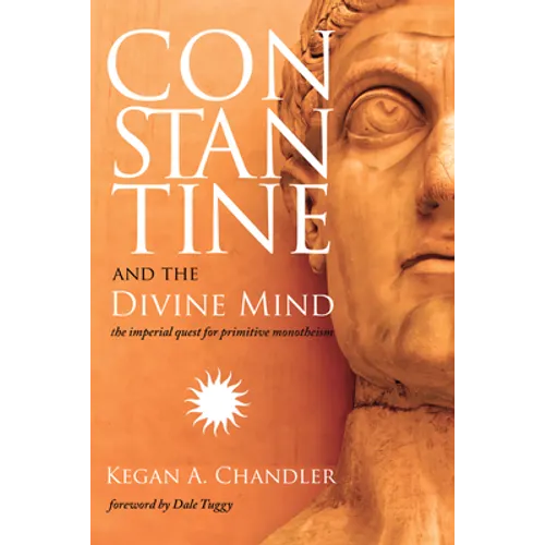 Constantine and the Divine Mind: The Imperial Quest for Primitive Monotheism - Paperback