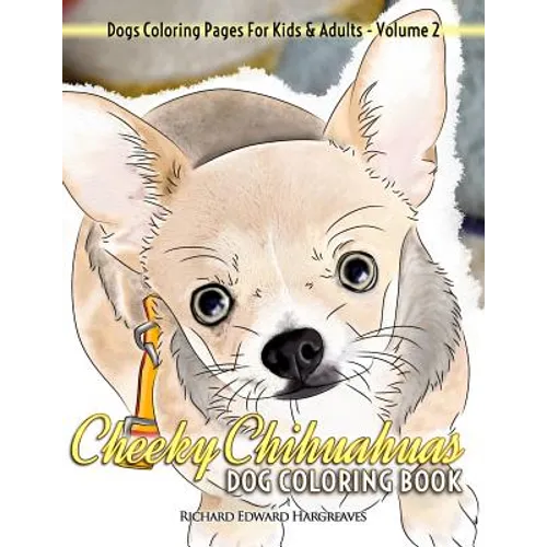 Cheeky Chihuahuas Dog Coloring Book - Dogs Coloring Pages For Kids & Adults - Paperback