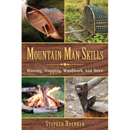 Mountain Man Skills: Hunting, Trapping, Woodwork, and More - Hardcover