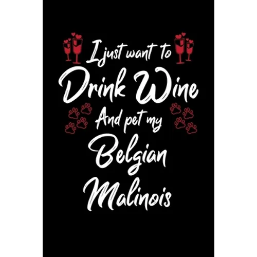 I Just Wanna Drink Wine And Pet My Belgian Malinois - Paperback