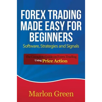Forex Trading Made Easy for Beginners: Software, Strategies and Signals: The Complete Guide on Forex Trading Using Price Action - Paperback