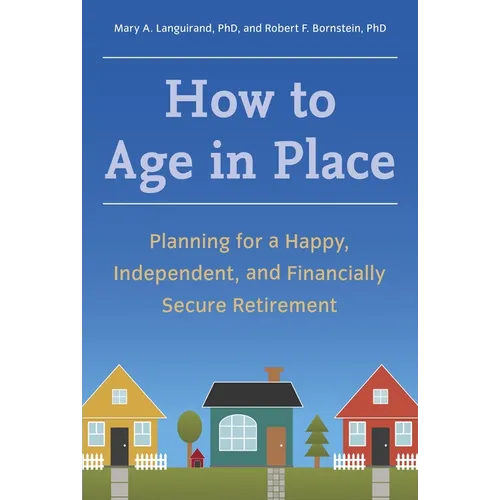 How to Age in Place: Planning for a Happy, Independent, and Financially Secure Retirement - Paperback