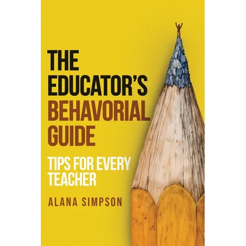The Educator's Behavorial Guide: Tips for Every Teacher - Paperback