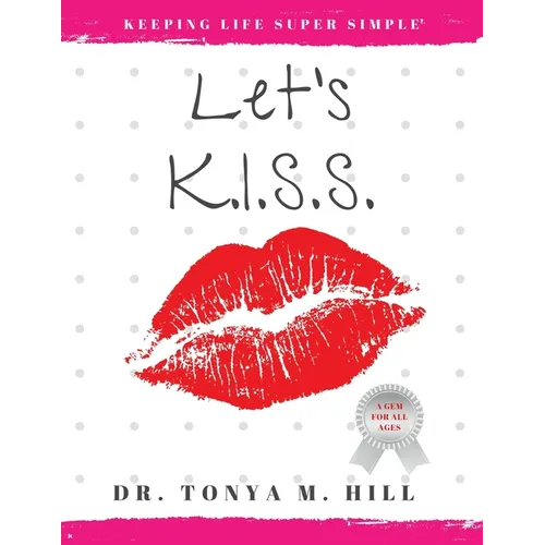 Let's K.I.S.S.: Keeping Life Super Simple: Simple life lessons that lead to joy and fulfillment - Paperback