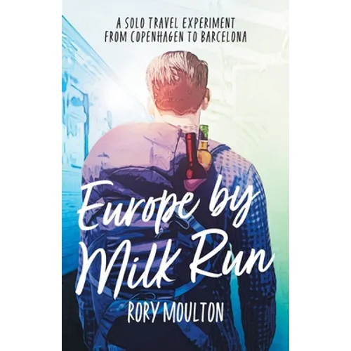 Europe by Milk Run: A Solo Travel Experiment from Copenhagen to Barcelona - Paperback