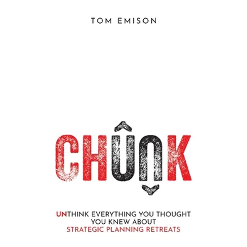 Chunk: Unthink Everything You Thought You Knew About Strategic Planning Retreats - Paperback
