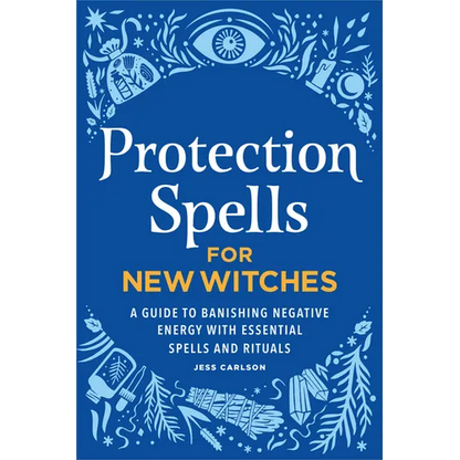 Protection Spells for New Witches: A Guide to Banishing Negative Energy with Essential Spells and Rituals - Paperback
