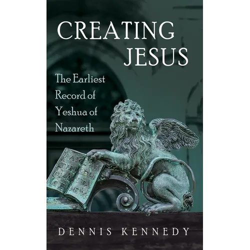 Creating Jesus: The Earliest Record of Yeshua of Nazareth - Paperback