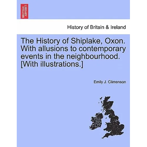 The History of Shiplake, Oxon. With allusions to contemporary events in the neighbourhood. [With illustrations.] - Paperback