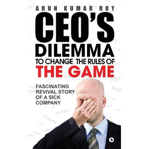 CEO'S DILEMMA - To Change the Rules of the game: Fascinating Revival Story Of a Sick Company - Paperback