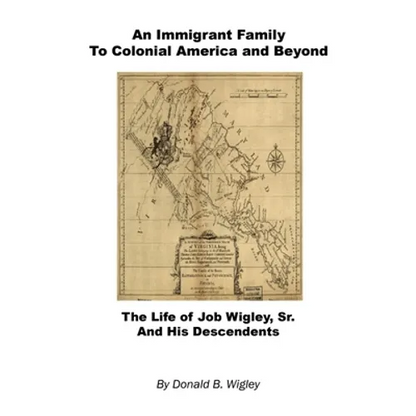 An Immigrant Family to Colonial America and Beyond - The Life of Job Wigley, Sr. and His Descendents - Paperback