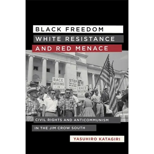 Black Freedom, White Resistance, and Red Menace: Civil Rights and Anticommunism in the Jim Crow South - Hardcover