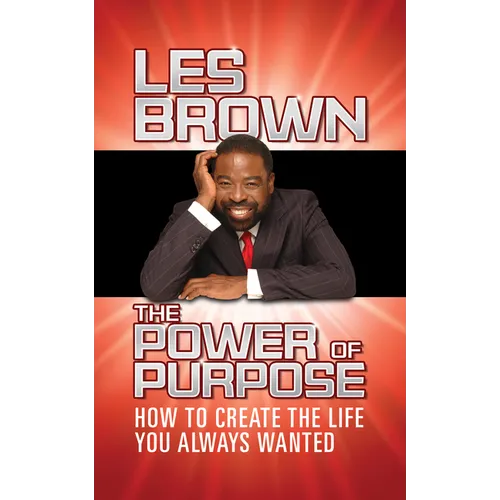The Power of Purpose: How to Create the Life You Always Wanted - Paperback