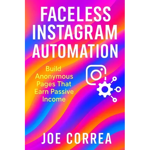 Faceless Instagram Automation: Build Anonymous Pages That Earn Passive Income - Paperback
