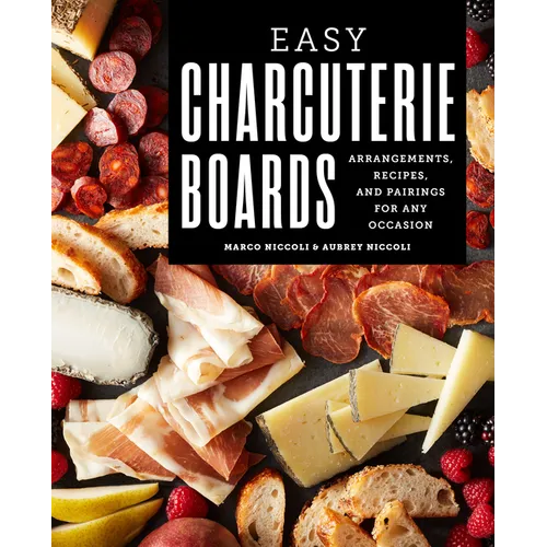 Easy Charcuterie Boards: Arrangements, Recipes, and Pairings for Any Occasion - Paperback