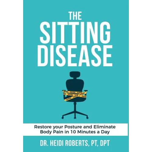 The Sitting Disease: Restore Your Posture and Eliminate Body Pain in 10 Minutes a Day - Hardcover