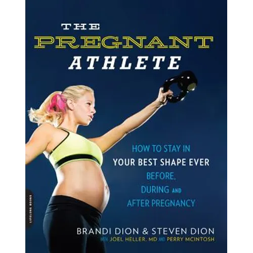 The Pregnant Athlete: How to Stay in Your Best Shape Ever -- Before, During, and After Pregnancy - Paperback