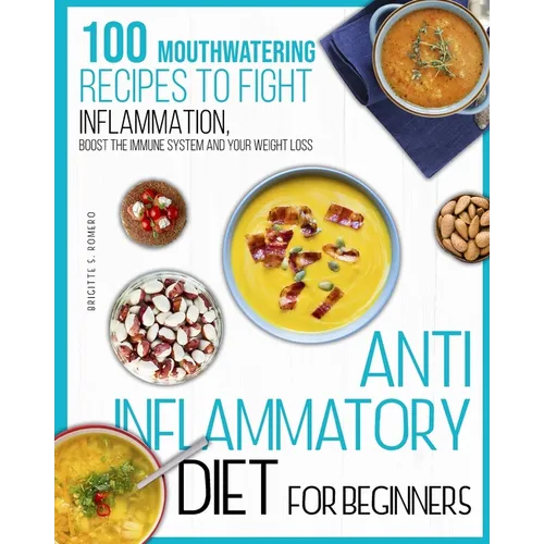 Anti-inflammatory diet for beginners: 100 Mouthwatering Recipes to Fight Inflammation, Boost the Immune System and Your Weight Loss. - Paperback