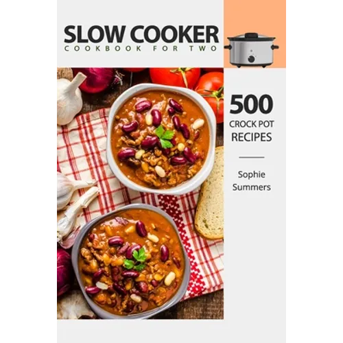 Slow Cooker Cookbook for Two - 500 Crock Pot Recipes: Nutritious Recipe Book for Beginners and Pros - Paperback