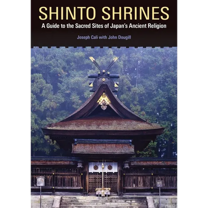 Shinto Shrines: A Guide to the Sacred Sites of Japan's Ancient Religion - Paperback