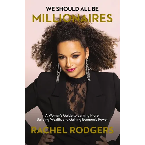 We Should All Be Millionaires: A Woman's Guide to Earning More, Building Wealth, and Gaining Economic Power /]Crachel Rodgers - Paperback