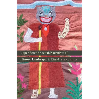Upper Perené Arawak Narratives of History, Landscape, and Ritual - Hardcover