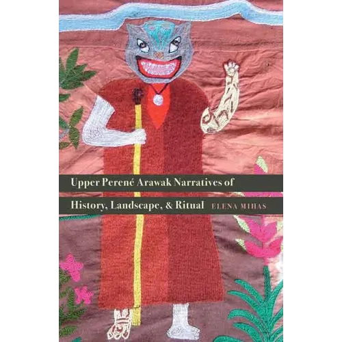 Upper Perené Arawak Narratives of History, Landscape, and Ritual - Hardcover