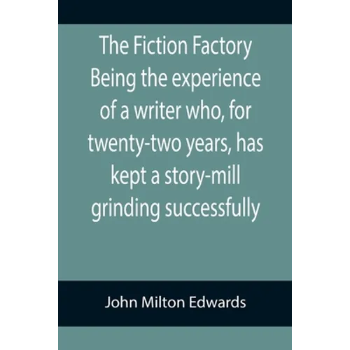 The Fiction Factory Being the experience of a writer who, for twenty-two years, has kept a story-mill grinding successfully ( - Paperback
