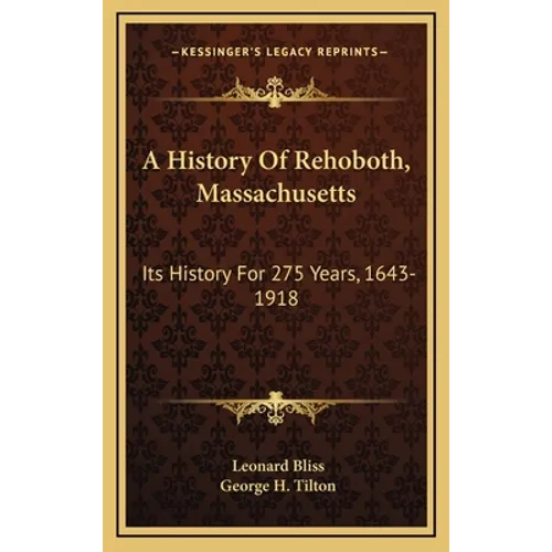 A History Of Rehoboth, Massachusetts: Its History For 275 Years, 1643-1918 - Hardcover
